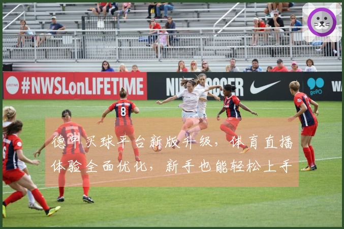 德甲买球平台新版升级，体育直播体验全面优化，新手也能轻松上手！