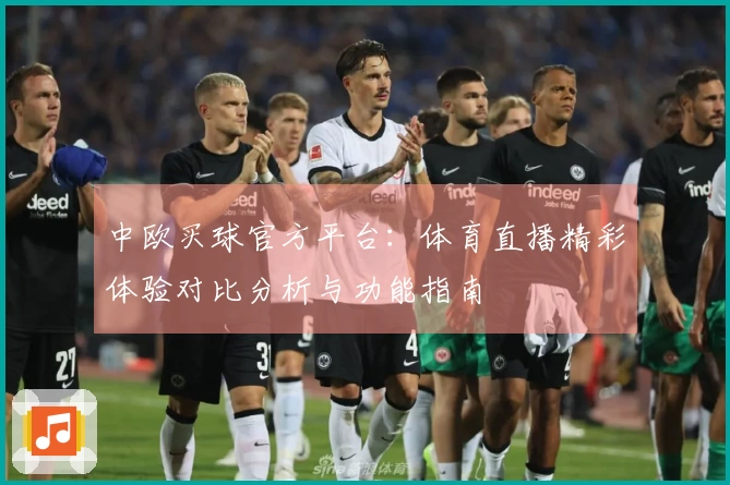 中欧买球官方平台：体育直播精彩体验对比分析与功能指南